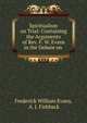 Spiritualism on Trial: Containing the Arguments of Rev. F. W. Evans in the Debate on ., Frederick William Evans, A. J. Fishback 