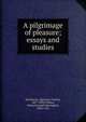 A pilgrimage of pleasure; essays and studies, Algernon Charles Swinburne 