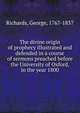 The divine origin of prophecy illustrated and defended in a course of sermons preached before the University of Oxford, in the year 1800, Richards, George, 1767-1837 