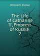 The Life of Catharine II, Empress of Russia .. 2, William Tooke 