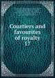 Courtiers and favourites of royalty. 17, Du Barry, Jeanne B?cu, comtesse, 1743-1793,Epinay, Louise Florence P?tronille Tardieu d'Esclavelles, marquise d', 1726-1783,Fouch?, Joseph, duc d'Otrante, 1759-1820,Henry IV, King of France, 1553-1610,Josephine, Empress, consort of Napoleon I, Empero 