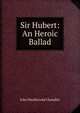 Sir Hubert: An Heroic Ballad, John Westbrooke Chandler 