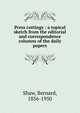 Press cuttings : a topical sketch from the editorial and correspondence columns of the daily papers, George Bernard Shaw 