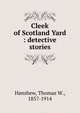Cleek of Scotland Yard : detective stories, Hanshew, Thomas W., 1857-1914 
