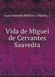 Vida de Miguel de Cervantes Saavedra., Juan Antonio Pellicer y Pilares, ( 