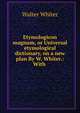 Etymologicon magnum, or Universal etymological dictionary, on a new plan By W. Whiter.: With ., Walter Whiter 