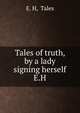 Tales of truth, by a lady signing herself E.H, E. H, Tales 