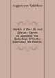 Sketch of the Life and Literary Career of Augustus Von Kotzebue: With the Journal of His Tour to ., August von Kotzebue 