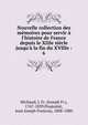 Nouvelle collection des m?moires pour servir ? l'histoire de France depuis le XIIIe si?cle jusqu'? la fin du XVIIIe :, Michaud, J. Fr. (Joseph Fr.), 1767-1839,Poujoulat, Jean Joseph Francois, 1808-1880 