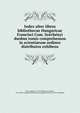 Index alter libros bibliothecae Hungaricae Francisci Com. Sze?che?nyi duobus tomis comprehensos in scientiarum ordines distributos exhibens, Denis, Michael, 1729-1800,Denis, Michael, 1729-1800. Catalogus bibliothecae Hungaricae Francisci Com. Sze?che?nyi 