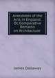 Anecdotes of the Arts in England: Or, Comparative Remarks on Architecture ., James Dallaway 