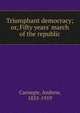 Triumphant democracy; or, Fifty years' march of the republic, Andrew Carnegie 