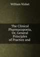 The Clinical Pharmacopoeia, Or, General Principles of Practice and ., William Nisbet 