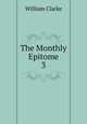 The Monthly Epitome. 3, William Clarke 