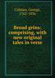 Broad grins: comprising, with new original tales in verse, Colman, George, 1762-1836 