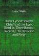 Hor? Lyric?: Poems, Chiefly of the Lyric Kind in Three Books : Sacred, I. to Devotion and Piety ., Watts, Isaac 