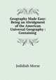 Geography Made Easy: Being an Abridgment of the American Universal Geography : Containing ., Jedidiah Morse 