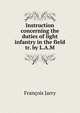 Instruction concerning the duties of light infantry in the field tr. by L.A.M, Francois Jarry 