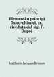 Elementi o principj fisico-chimici, tr., riveduta dal sig. F. Dupr?, Mathurin Jacques Brisson 