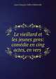Le vieillard et les jeunes gens: com?die en cing actes, en vers ., Jean Fran?ois Collin d'Harleville 