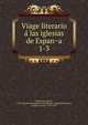 Viage literario a las iglesias de Espana. 1-3, Villanueva, Jaime, 1766-1824,Real Academia de la Historia. Madrid,Villanueva, Joaqui?n Lorenzo, 1757-1837 