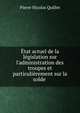 ?tat actuel de la l?gislation sur l'administration des troupes et particuli?rement sur la solde ., Pierre Nicolas Quillet 