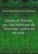 Alison et Silvain, ou, Les habitans de Vaucluse, op?ra en un acte ., Marie Emilie Mayon de Montanclos 