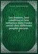 Les femmes, leur condition et leur influence dans l'ordre social chez diff?rents peuples anciens ., Alexandre-Joseph -Pierre de S?gur 