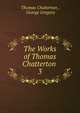 The Works of Thomas Chatterton .. 3, Thomas Chatterton , George Gregory 