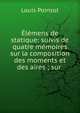 ?l?mens de statique: suivis de quatre m?moires sur la composition des moments et des aires ; sur ., Louis Poinsot 