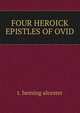 FOUR HEROICK EPISTLES OF OVID, T. Heming Alcester 