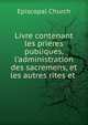 Livre contenant les prieres publiques, l'administration des sacremens, et les autres rites et ., Episcopal Church 