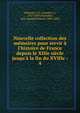 Nouvelle collection des m?moires pour servir ? l'histoire de France depuis le XIIIe si?cle jusqu'? la fin du XVIIIe :, Michaud, J. Fr. (Joseph Fr.), 1767-1839,Poujoulat, Jean Joseph Francois, 1808-1880 