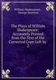 The Plays of William Shakespeare: Accurately Printed from the Text of the Corrected Copy Left by .. 2, Уильям Шекспир 