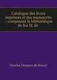 Catalogue des livres imprim?s et des manuscrits .: composant la biblioth?que de feu M. de ., Charles Desprez de Boissy 