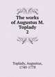 The works of Augustus M. Toplady. 2, Toplady, Augustus, 1740-1778 