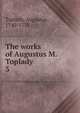 The works of Augustus M. Toplady. 3, Toplady, Augustus, 1740-1778 