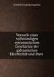 Versuch einer vollst?ndigen systematischen Geschichte der galvanischen Electricit?t und ihrer ., Friedrich Ludwig Augustin 