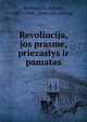 Revoliucija, jos prasme, priezastys ir pamatas, Baltrusaitis, Juozas, 1875-1942. [from old catalog] 