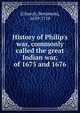 History of Philip's war, commonly called the great Indian war, of 1675 and 1676, [Church, Benjamin], 1639-1718 