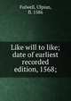 Like will to like; date of earliest recorded edition, 1568;, Fulwell, Ulpian, fl. 1586 
