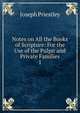 Notes on All the Books of Scripture: For the Use of the Pulpit and Private Families. 1, Priestley, Joseph 