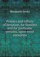 Prayers and offices of devotion, for families and for particular persons, upon most occasions, Benjamin Jenks 