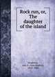 Rock run, or, The daughter of the island, Stephens, Ann S. (Ann Sophia), 1810-1886 