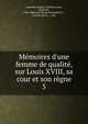 M?moires d'une femme de qualit?, sur Louis XVIII, sa cour et son r?gne, Lamothe-Langon, Etienne L?on, baron de, 1786-1864,Une femme de qualit?,O..., Csse Du,Du O..., Csse 