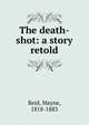 The death-shot: a story retold, Reid Mayne 