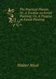 The Practical Planter, Or, A Treatise on Forest Planting: Or, A Treatise on Forest Planting ., Walter Nicol 