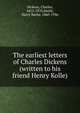 The earliest letters of Charles Dickens (written to his friend Henry Kolle), Dickens, Charles, 1812-1870,Smith, Harry Bache, 1860-1936 