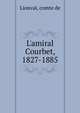 L'amiral Courbet, 1827-1885, Lionval, comte de 