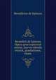 Benedicti de Spinoza Opera qvae svpersvnt omnia: Itervm edenda evravit, praefationes, vitam ., Benedictus de Spinoza 